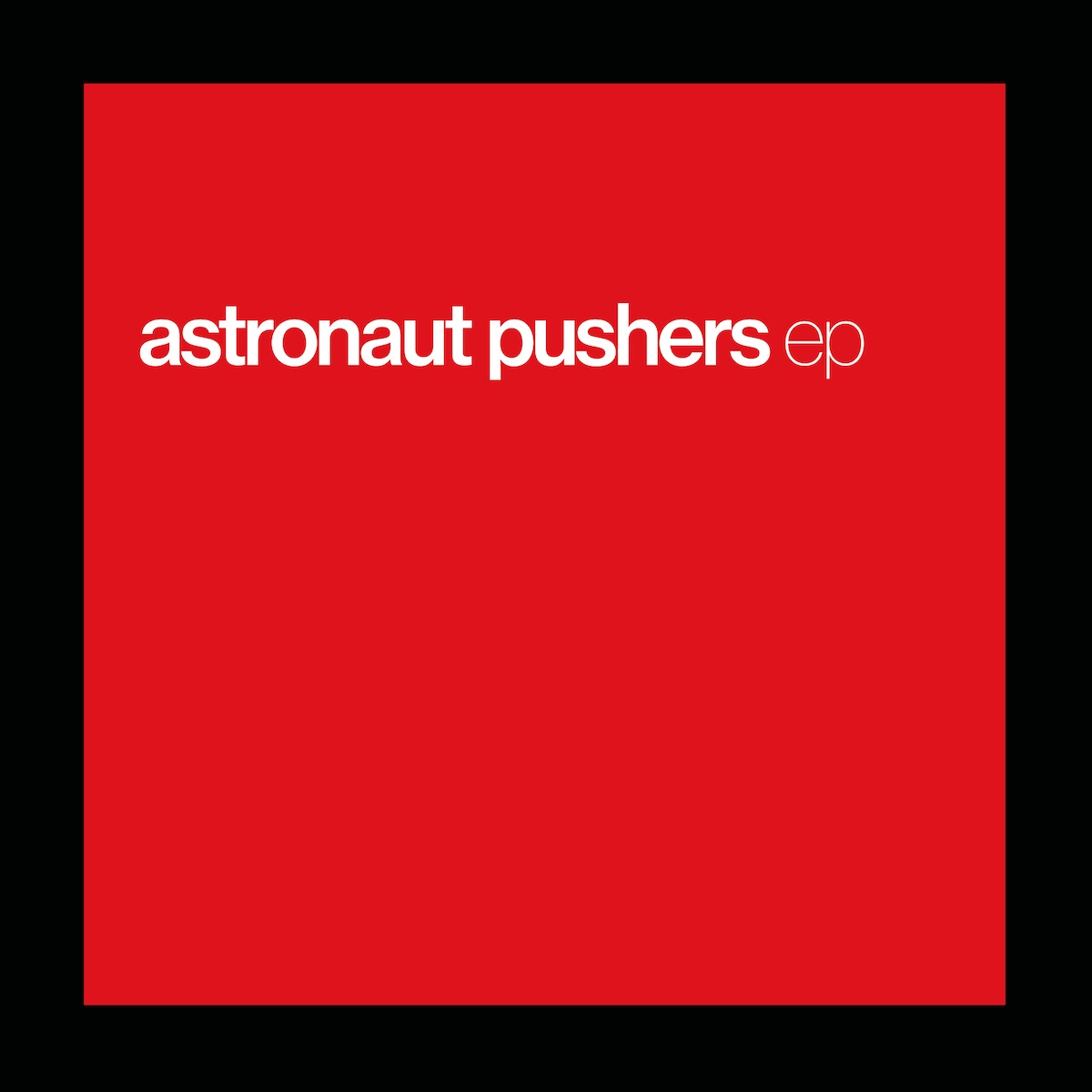 Album Art of Astronaut Pusher's EP album - On a red background with a very large, black border around the edge, it just says the band's name in a bold white about 25% down the left side, with the letters 'ep' in thin white text next to it.