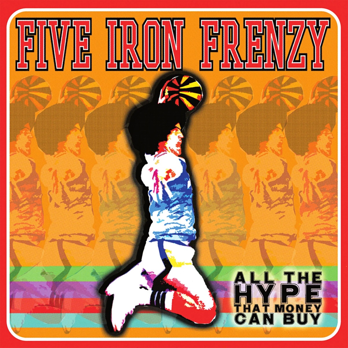 Album Art of Five Iron Frenzy's All The Hype Money Can Buy album - In the middle, a brightly colored print of a man jumping and holding a basketball over his head is shown with a large, black border. The same image is repeated six more times horizontally across the backdrop, with minor variations in the coloring, though the copies are only faded into the background. The background is mostly orange, with lines of green, purple, red and aqua blue near the bottom. To the right of the person's legs and above the colored stripes on the right is the album title in black all-caps, with 'Hype' bigger than the other words. Across the top is printed in large, red letters the band name with white and black borders. Around the edge is a red border with white edges.