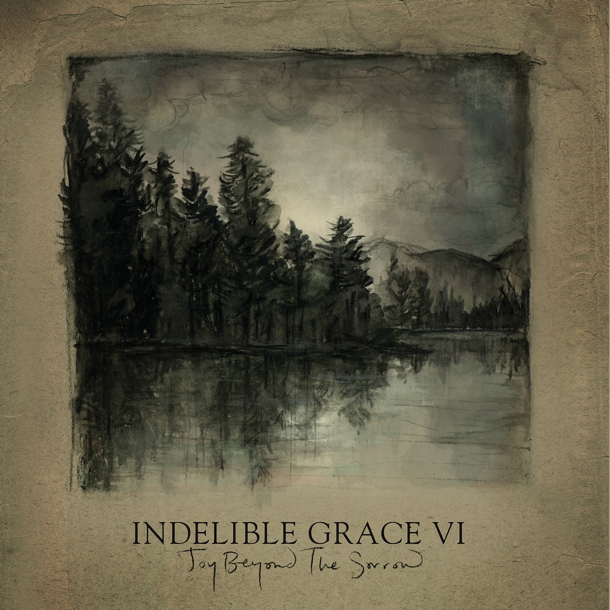Album Art of Indelible Grace's Joy Beyond The Sorrow album - On a brown background, a mostly black-and-white drawing of a wooded landscape is featured. It has trees in the back lining the edge of a body of water in the foreground, and in the back on the right is a mountain. Behind the trees can be seen the sunlight shining. Below the drawing is written 'indelible Grace VI' in a serif font, then 'Joy Beyond The Sorrow' written in a handwritten script below.