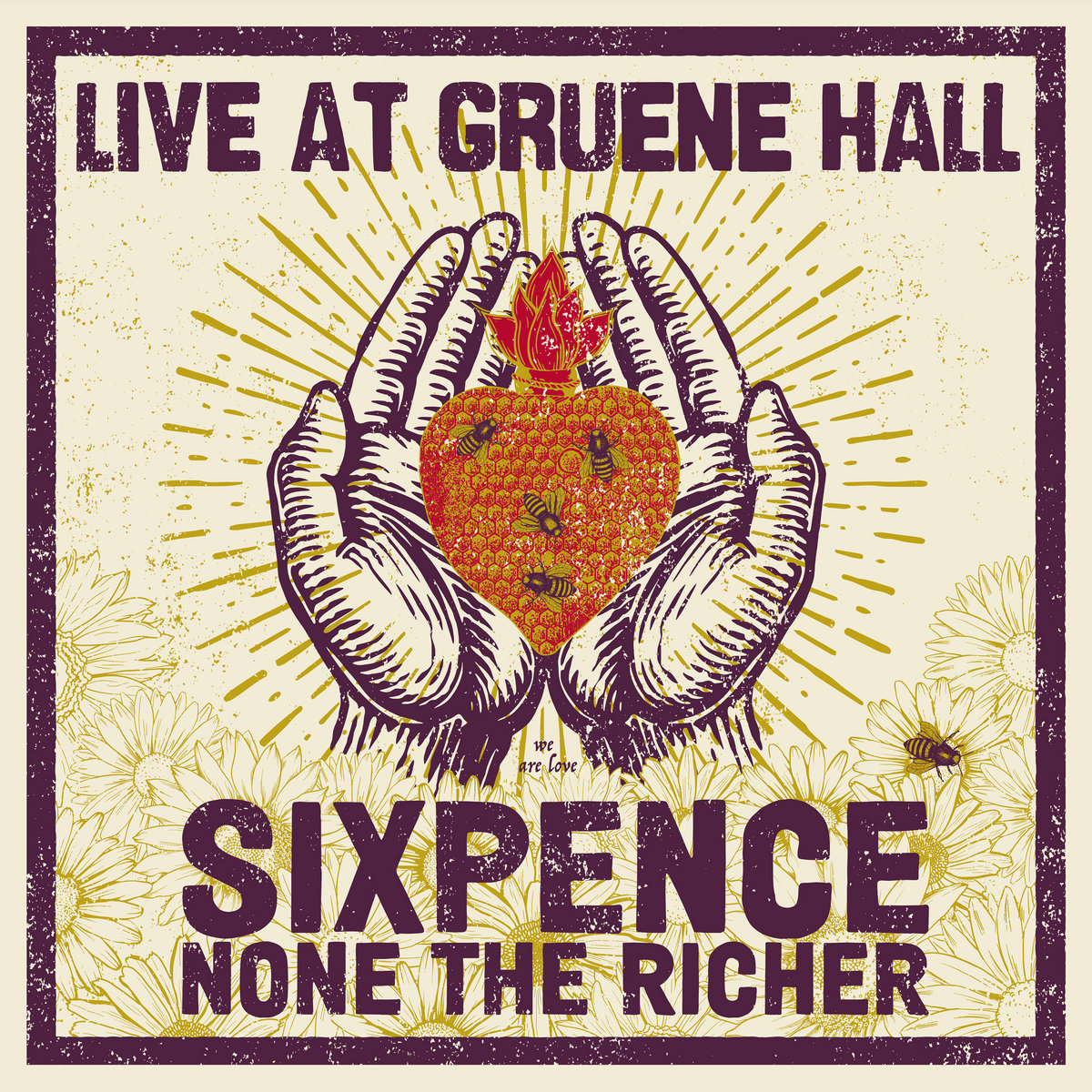 Album Art of Sixpence None The Richer's Live At Gruene Hall album - On a light yellow background, a graphic of two hands cupped together holding a red honeycomb in the shape of the heart with red flames coming out of the top. The honeycomb has golden lines radiating around it, and there are a few bees on the honeycomb. Below, there are flowers outlined and there's one bee on the flowers on the right. In small text it says 'we are love' directly below the honeycomb.</body></html>